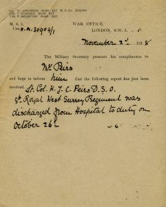 Form letter from the War Office, London, S.W.1. from the Military Secretary to Mr. Peirs. "the following report has just been received. Lt. Col. H.J.C. Peirs D.S.O. 8th Royal West Surrey Regiment was discharged from Hospital to duty on October 26th.